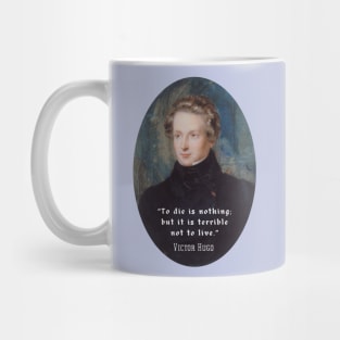 Victor Hugo portrait and  quote: To die is nothing; but it is terrible not to live. Mug